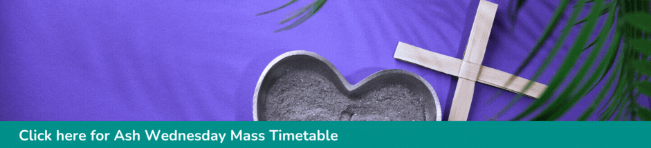 Click here for Ash Wednesday Mass Timetable